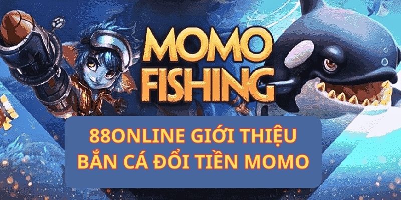 88online giới thiệu bắn cá đổi tiền Momo