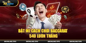 Baccarat 540 là một trò chơi hấp dẫn mọi cược thủ Việt
